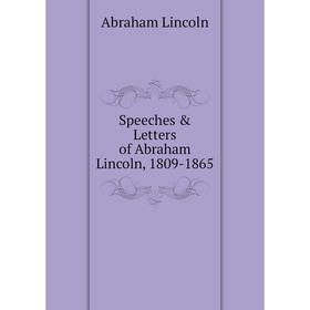 

Книга Speeches & Letters of Abraham Lincoln, 1809-1865. Abraham Lincoln