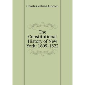 

Книга The Constitutional History of New York: 1609-1822. Charles Zebina Lincoln