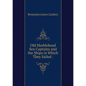 

Книга Old Marblehead Sea Captains and the Ships in Which They Sailed