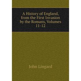 

Книга A History of England, from the First Invasion by the Romans, Volumes 11-12. John Lingard