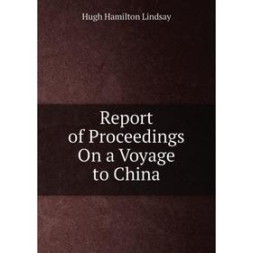 

Книга Report of Proceedings On a Voyage to China. Hugh Hamilton Lindsay