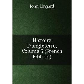 

Книга Histoire D'angleterre, Volume 3 (French Edition). John Lingard