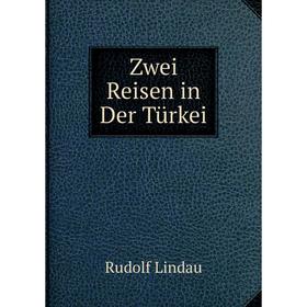 

Книга Zwei Reisen in Der Türkei. Rudolf Lindau