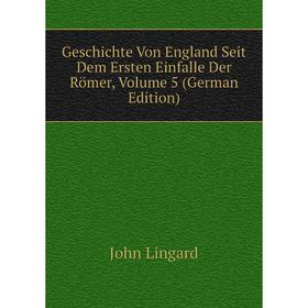 

Книга Geschichte Von England Seit Dem Ersten Einfalle Der Römer, Volume 5 (German Edition). John Lingard
