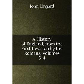 

Книга A History of England, from the First Invasion by the Romans, Volumes 3-4. John Lingard