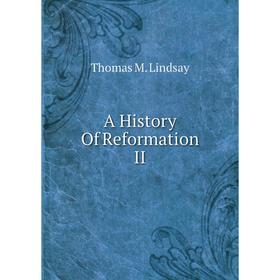 

Книга A History Of Reformation II. Thomas M. Lindsay