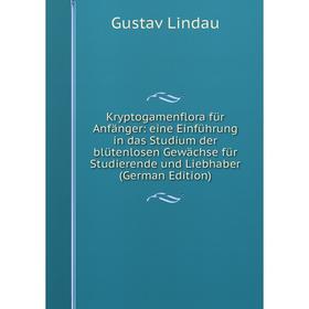 

Книга Kryptogamenflora für Anfänger: eine Einführung in das Studium der blütenlosen Gewächse für Studierende und Liebhaber