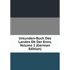

Книга Urkunden-Buch Des Landes Ob Der Enns, Volume 1 (German Edition)