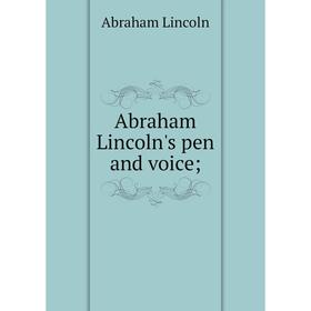 

Книга Abraham Lincoln's pen and voice; . Abraham Lincoln