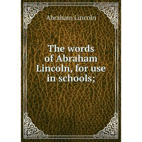 

Книга The words of Abraham Lincoln, for use in schools;. Abraham Lincoln