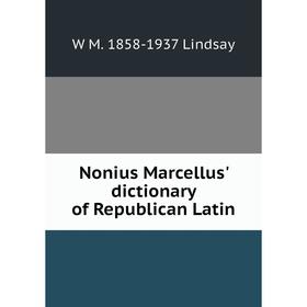 

Книга Nonius Marcellus' dictionary of Republican Latin
