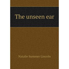 

Книга The unseen ear. Natalie Summer Lincoln