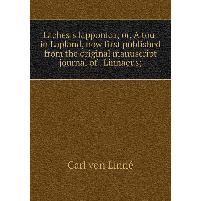 фото Книга lachesis lapponica; or, a tour in lapland, now first published from the original manuscript journal of linnaeus nobel press