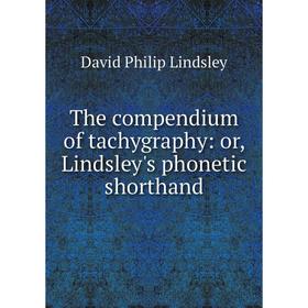 

Книга The compendium of tachygraphy: or, Lindsley's phonetic shorthand. David Philip Lindsley