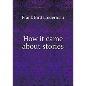 

Книга How it came about stories. Frank Bird Linderman