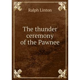 

Книга The thunder ceremony of the Pawnee. Ralph Linton