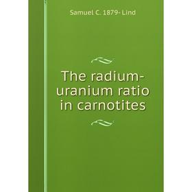 

Книга The radium-uranium ratio in carnotites. Samuel C. 1879- Lind