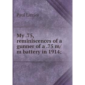 

Книга My75, reminiscences of a gunner of a75 m/m battery in 1914