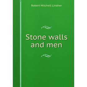 

Книга Stone walls and men. Robert Mitchell Lindner