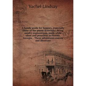 

Книга A handy guide for beggars, especially those of the poetic fraternity; being sundry explorations, made while afoot and penniless in Florida, Geor