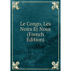 

Книга Le Congo, Les Noirs Et Nous