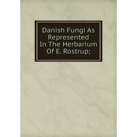 

Книга Danish Fungi As Represented In The Herbarium Of E. Rostrup