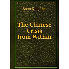 

Книга The Chinese Crisis from Within. Boon Keng Lim