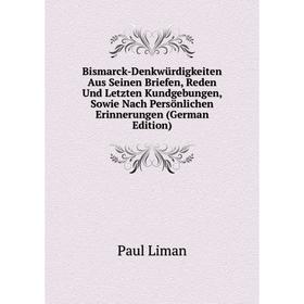 

Книга Bismarck-DenkwUrdigkeiten Aus Seinen Briefen, Reden Und Letzten Kundgebungen, Sowie Nach Persönlichen Erinnerungen