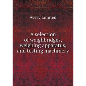 

Книга A selection of weighbridges, weighing apparatus, and testing machinery