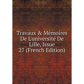 

Книга Travaux & Mémoires De L'université De Lille, Issue 27 (French Edition)