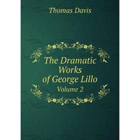 

Книга The Dramatic Works of George Lillo