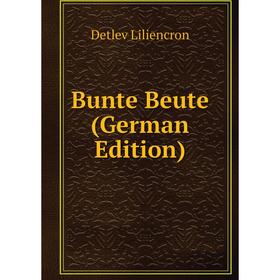 

Книга Bunte Beute (German Edition). Detlev Liliencron