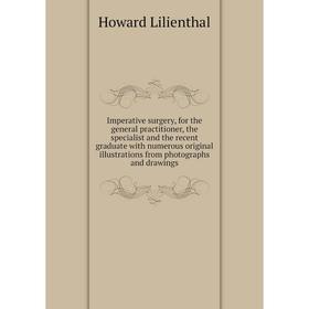 

Книга Imperative surgery, for the general practitioner, the specialist and the recent graduate with numerous original illustrations from photographs