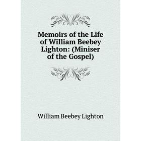 

Книга Memoirs of the Life of William Beebey Lighton: (Miniser of the Gospel)