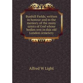 

Книга Bunhill Fields; written in honour and to the memory of the many saints of God whose bodies rest in this old London cemetery