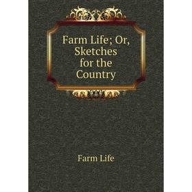 

Книга Farm Life; Or, Sketches for the Country. Farm Life