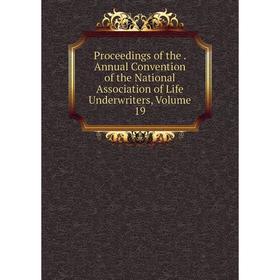 

Книга Proceedings of the. Annual Convention of the National Association of Life Underwriters, Volume 19