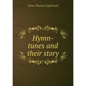 

Книга Hymn-tunes and their story. James Thomas Lightwood