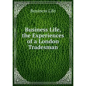 

Книга Business Life, the Experiences of a London Tradesman