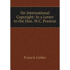 

Книга On international Copyright: In a Letter to the Hon WC Preston
