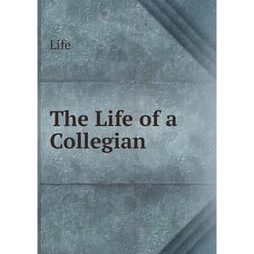 

Книга The Life of a Collegian