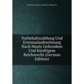 

Книга Vorbehaltszahlung Und Eventualaufrechnung Nach Heute Geltendem Und KUnftigem Reichsrecht