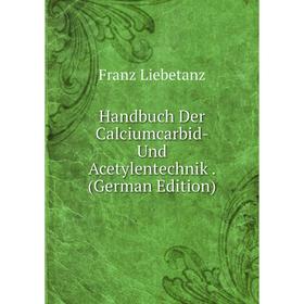 

Книга Handbuch Der Calciumcarbid- Und Acetylentechnik. (German Edition)