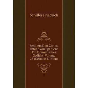 

Книга Schillers Don Carlos, Infant Von Spanien: Ein Dramatisches Gedicht, Volume 25