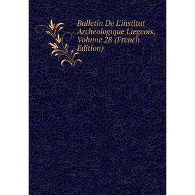 

Книга Bulletin De L'institut Archeologique Liegeois, Volume 28