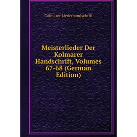 

Книга Meisterlieder Der Kolmarer Handschrift, Volumes 67-68