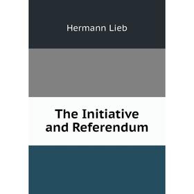 

Книга The Initiative and Referendum. Hermann Lieb