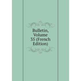 

Книга Bulletin, Volume 35 (French Edition)