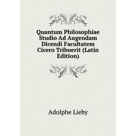 

Книга Quantum Philosophiae Studio Ad Augendam Dicendi Facultatem Cicero Tribuerit