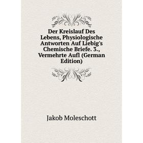 

Книга Der Kreislauf Des Lebens, Physiologische Antworten Auf Liebig's Chemische Briefe